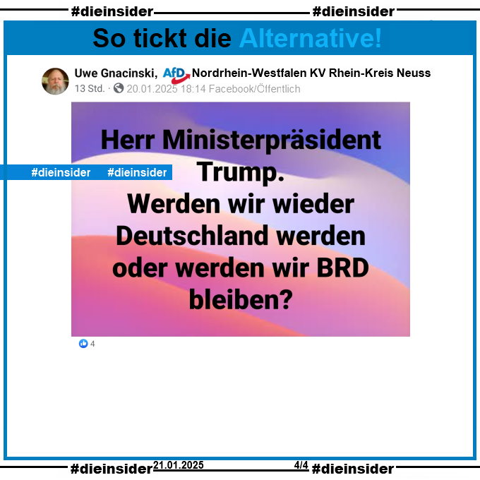 Uwe Gnacinski, AfD Nordrhein-Westfalen KV Rhein-Kreis Neuss postet am 20.01.2025 zur Amtseinführung von Donald Trump 

"Herr Ministerpräsident Trump. Werden wir wieder Deutschland werden oder werden wir BRD bleiben?"

