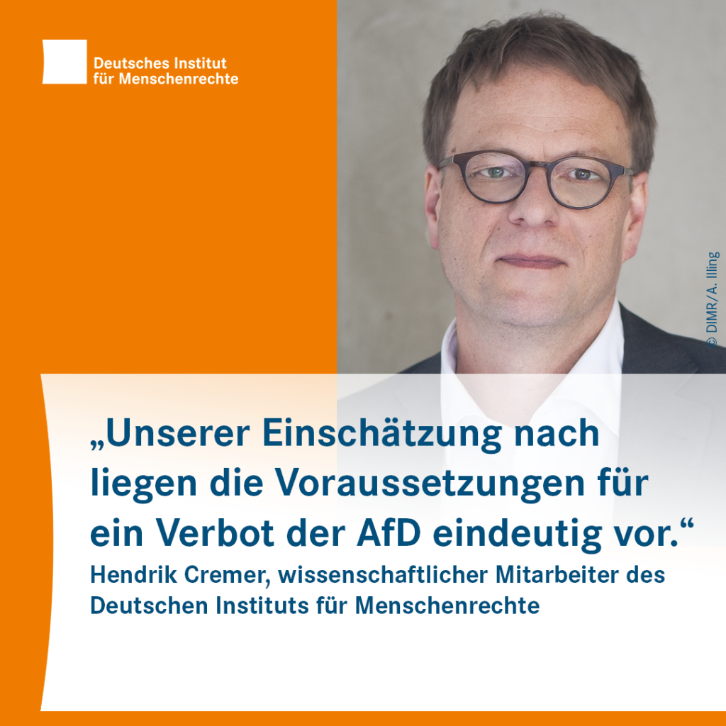 Porträtfoto von Hendrik Cremer, wissenschaftlicher Mitarbeiter des Deutschen Instituts für Menschenrechte mit dem Text: „Unserer Einschätzung nach liegen die Voraussetzungen für ein Verbot der AfD eindeutig vor.“ Der Hintergrund ist orange, oben links in der Ecke befindet sich das Logo des Instituts.