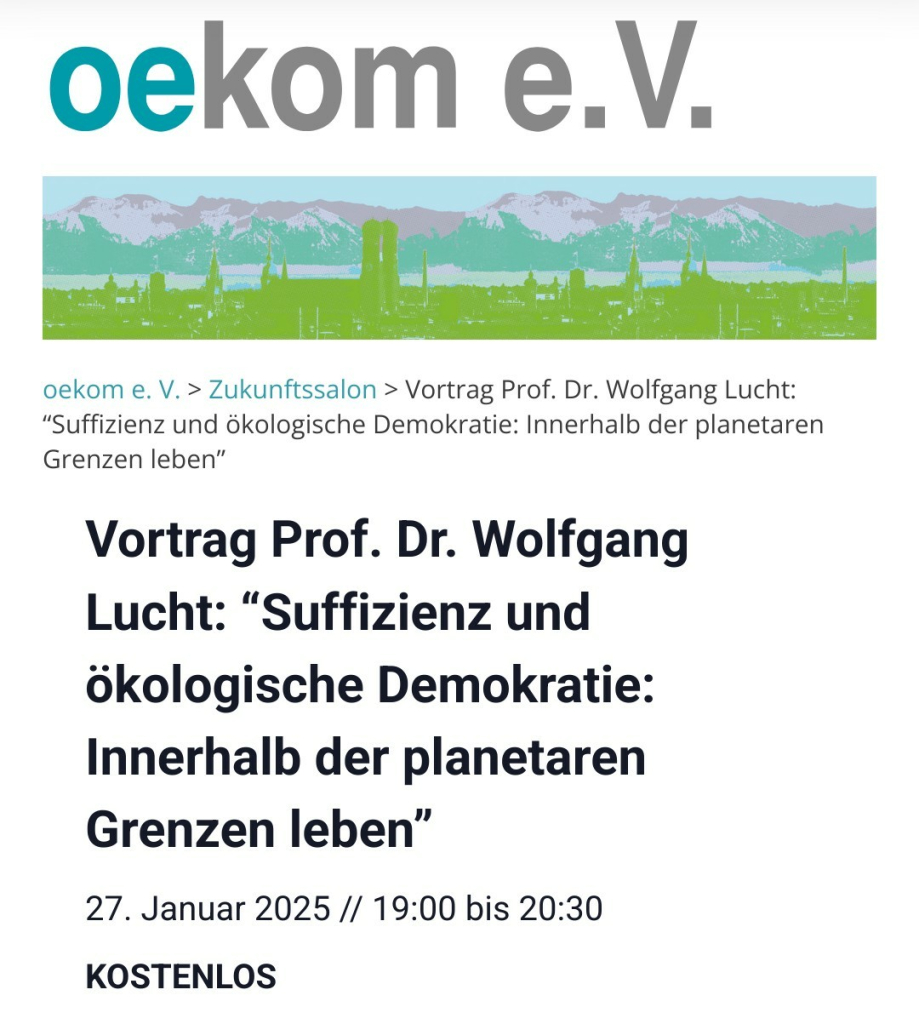 On the website of oekom e.V., an announcement of the talk: "Vortrag Prof. Dr. Wolfgang Lucht: "Suffizienz und ökologische Demokratie: Innerhalb der planetaren Grenzen leben". 27 Januar 2025, 19:00 bis 20:30. Kostenlos.