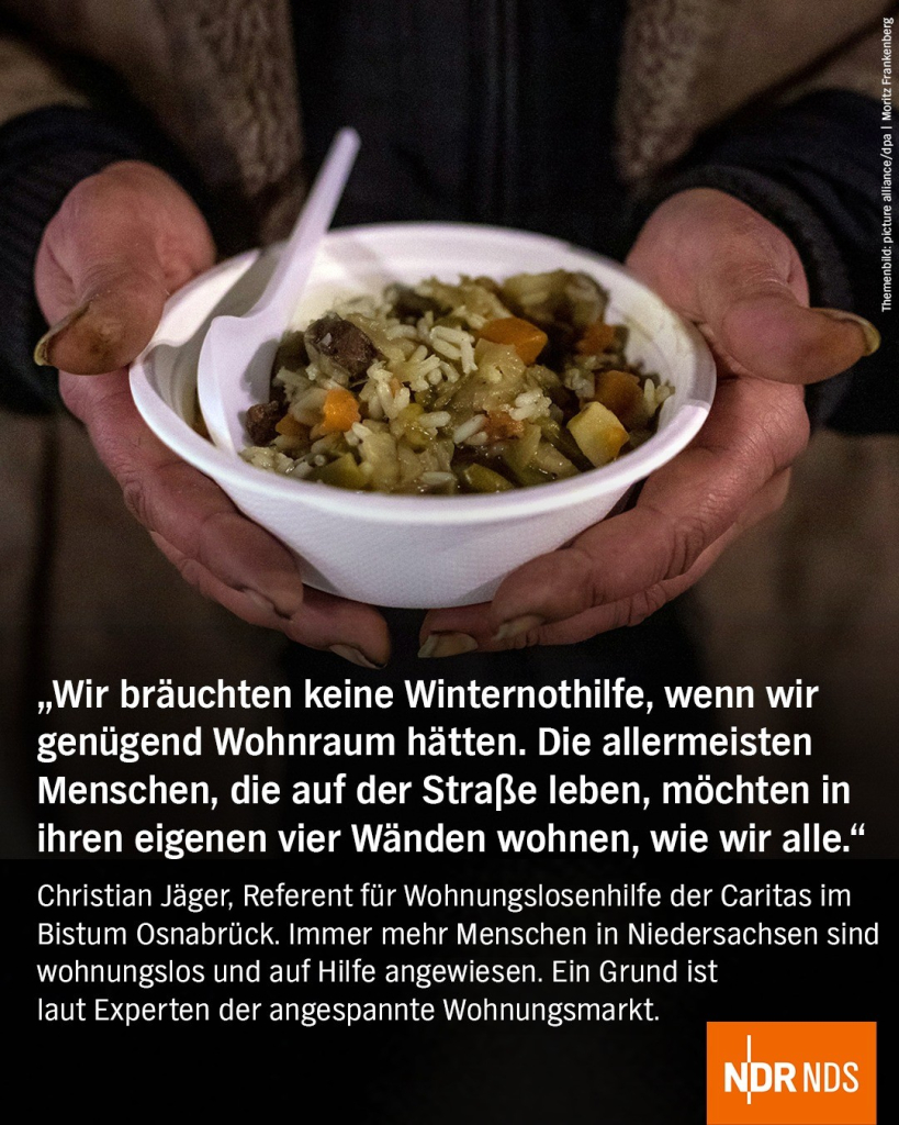 "Wir bräuchten keine Winternothilfe, wenn wir genügend Wohnraum hätten. Die allermeisten Menschen, die auf der Straße leben, möchten in ihren eigenen vier Wänden wohnen, wie wir alle."

Christian Jäger, Referent für Wohnungslosenhilfe der Caritas im Bistum Osnabrück.