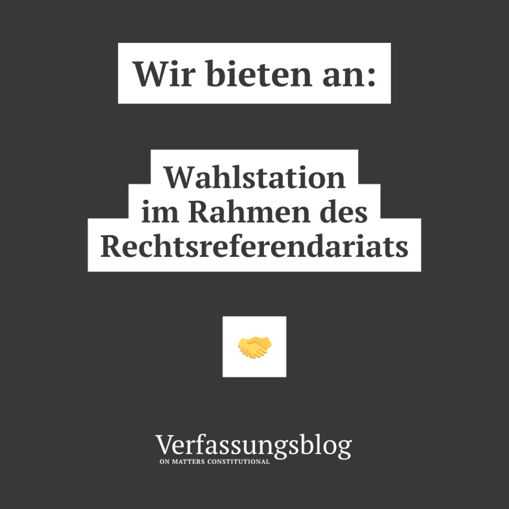 Auf dem Bild ist der Text „Wir bieten an: Wahlstation im Rahmen des Rechtsreferendariats“ abgebildet. Darunter befindet sich ein Emoji, das zeigt, wie zwei Hände ineinander greifen. Ganz unten ist das Verfassungsblog-Logo platziert. Der komplette Hintergrund ist dunkelgrau.