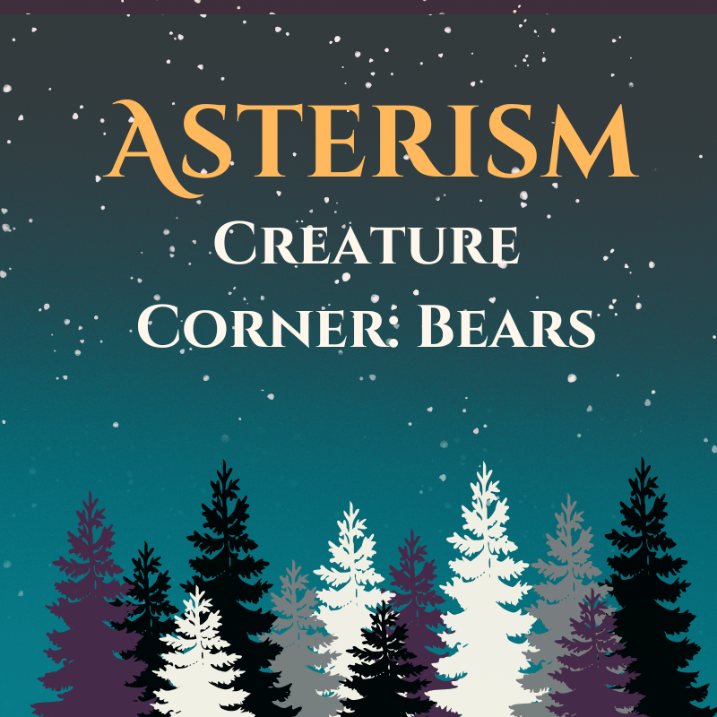 Podcast cover art for the Starry Time Podcast. On a dark teal background there are stars and the outlines of pine trees in dark purple, gray, and beige. At the top is the title of the episode with the text "Asterism" (in orange" and "Creature Corner: Bears" in grey. 