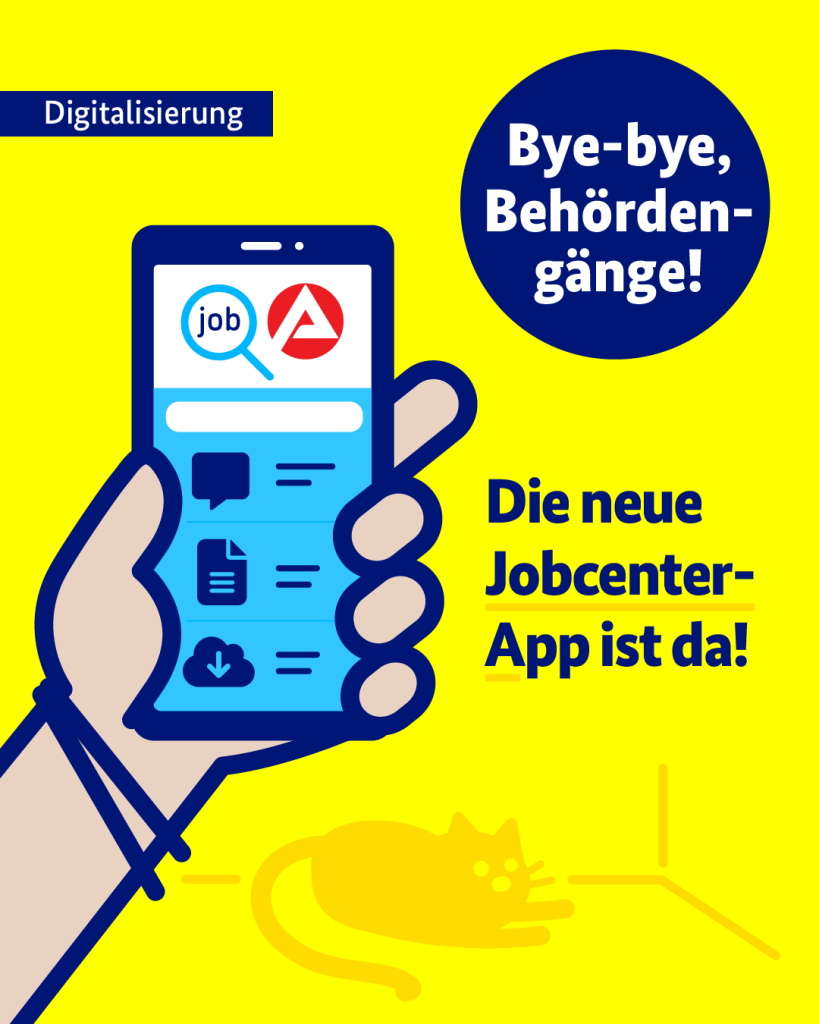 Auf der gelben Grafik steht links oben das Wort Digitalisierung. Darunter sieht man eine Hand, die ein Smartphone hält, auf dem die neue Jobcenter-App grafisch abgebildet ist. Als Text ist zu lesen: Bye-bye, Behördengänge! Die neue Jobcenter-App ist da! 

