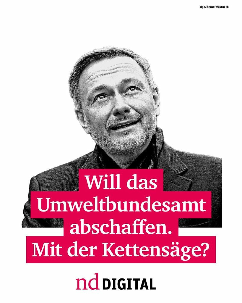 Ein Bild von Christian Lindner und der Text: "Will das Umweltbundesamt abschaffen. Mit der Kettensäge?" nd.Digital