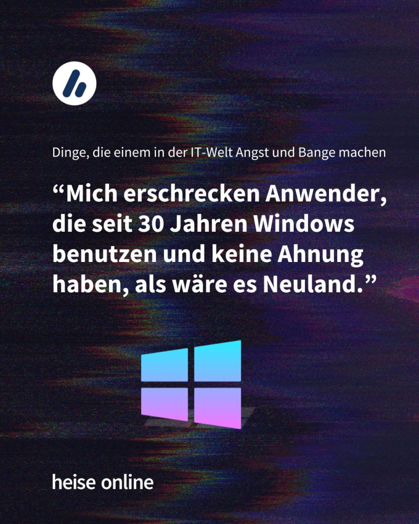 Im Bild steht “Mich erschrecken Anwender, die seit 30 Jahren Windows benutzen und keine Ahnung haben, als wäre es Neuland.”