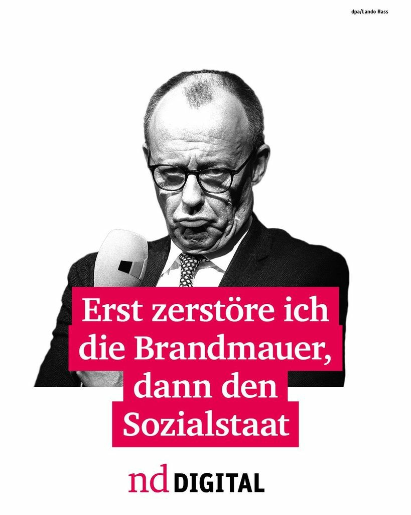 Friedrich Merz und der Schriftzug: Erst zerstöre ich die Brandmauer, dann den Sozialstaat. nd.Digital