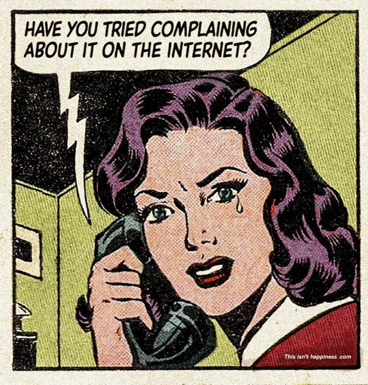 Panel from an old comic book, showing a crying girl listening to someone on the phone. In the speech balloon of the one on the phone, the text is changed to "Have you tried complaining about it on the internet?"