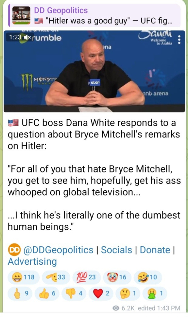 UFC boss Dana White responds to a question about Bryce Mitchell's remarks on Hitler:

"For all of you that hate Bryce Mitchell, you get to see him, hopefully, get his ass whooped on global television...

...I think he's literally one of the dumbest human beings."