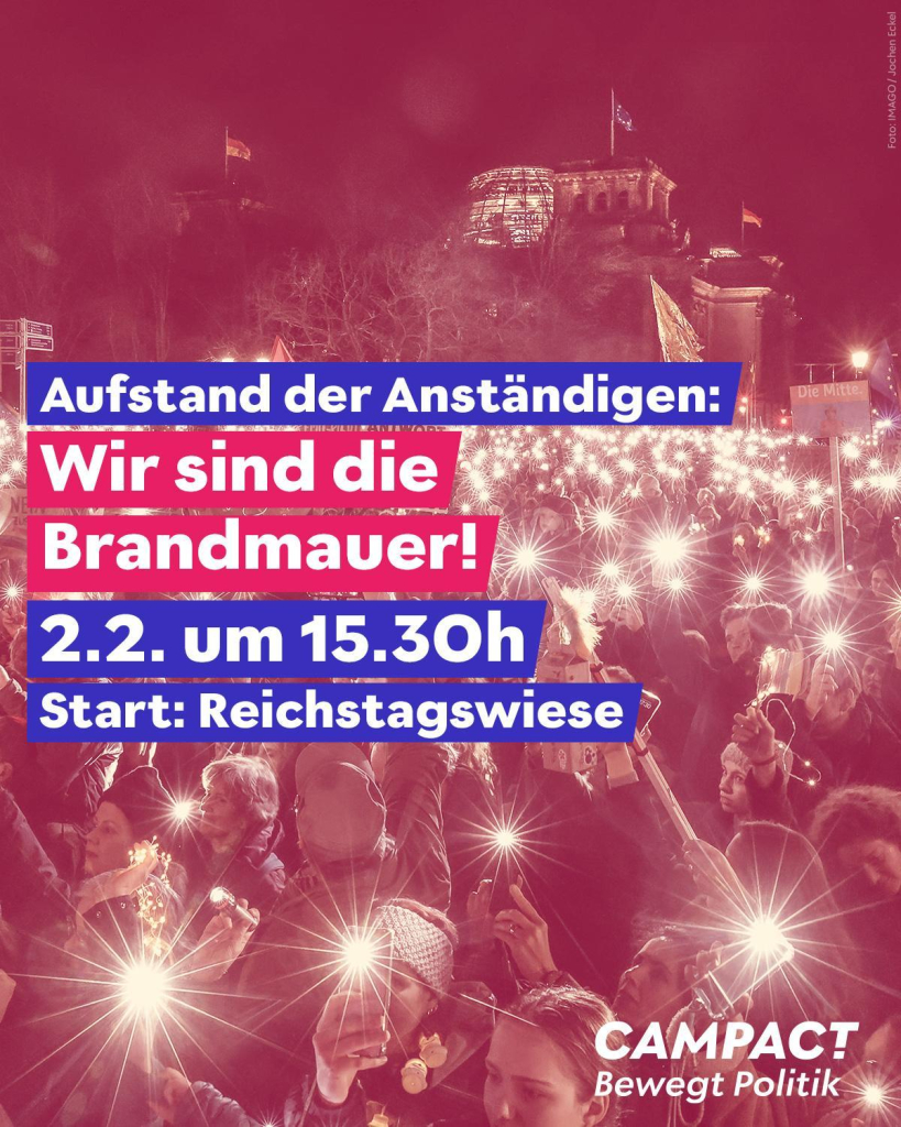 Demoaufruf von Campact: Aufstand der Anständigen.

Wir sind die Brandmauer!

2.2. um 15.30h

Start: Reichstagswiese 