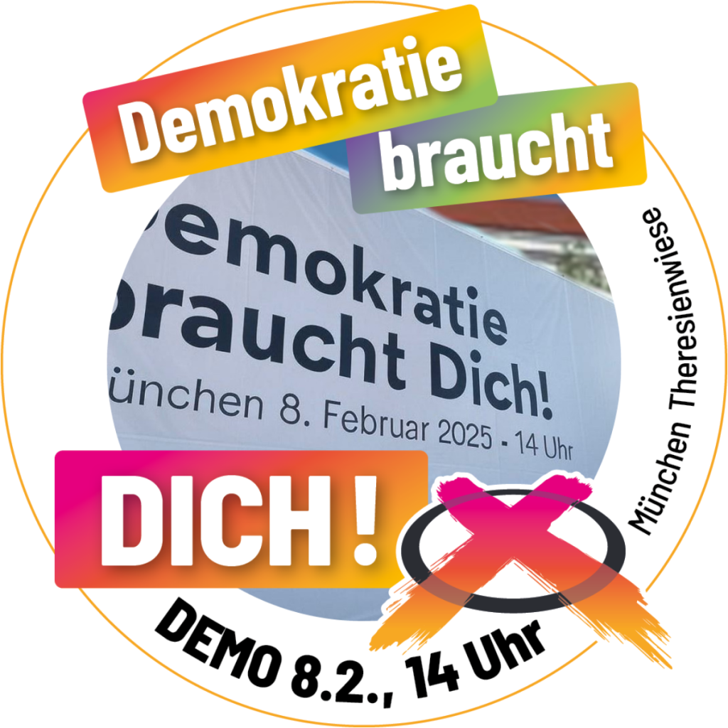 Demo-Sticker (rund):
Demokratie braucht DICH!
Demo 8.2., 14 Uhr,
München Theresienwiese