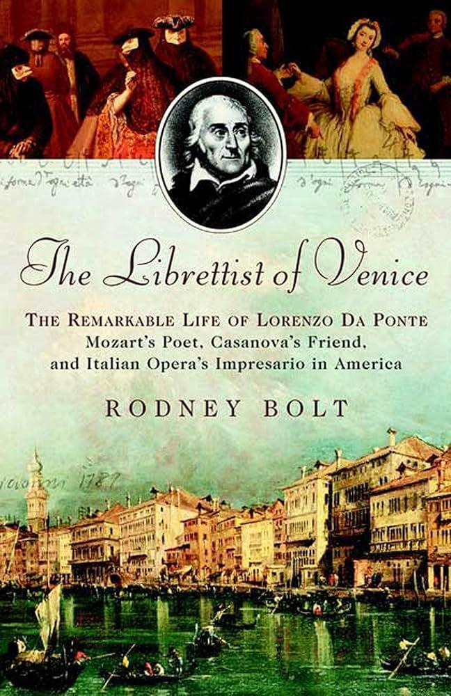 Cover of the book "The Librettist of Venice: The Remarkable Life of Lorenzo Da Ponte, Mozart's Poet, Casanova's Friend, and Italian Opera's Impresario in America" by Rodney Bolt. The cover features a painting of a Venice lagoon, the portrait of Lorenzo da Ponte, and two other paintings feautring a lady and a group of masked people.