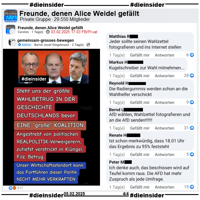 Geteilt wird ein Sharepic mit Merz, Scholz und Habeck und dem Text "Steht uns der größte Wahlbetrug in der Geschichte Deutschlands bevor. Eine große Koalition. Angestrebt von politischen Realpolitik-Verweigerern, zutiefst verstrickt in Klüngel, Filz, Betrug. Unser Wirtschaftsstandort kann das Fortführen dieser Politik nicht mehr verkraften."

Wir zeigen hier den Post aus der privaten Gruppe "Freunde, denen Alice Weidel gefällt" mit den Kommentaren 
"Jeder sollte seinen Wahlzettel fotografieren und ins Internet stellen.", "Kugelschreiber zur Wahl mitnehmen...", "Die Radiergummis werden schon an die Wahlhelfer verschickt.", "AfD wählen, Wahlzettel fotografieren und an die AfD senden!", "st schon merkwürdig, dass 18.01 Uhr das Ergebnis zu 95% feststeht." und "Ich denke auch, das beschissen wird auf Teufel komm raus. Die AFD hat mehr Zuspruch als jede Umfrage."
