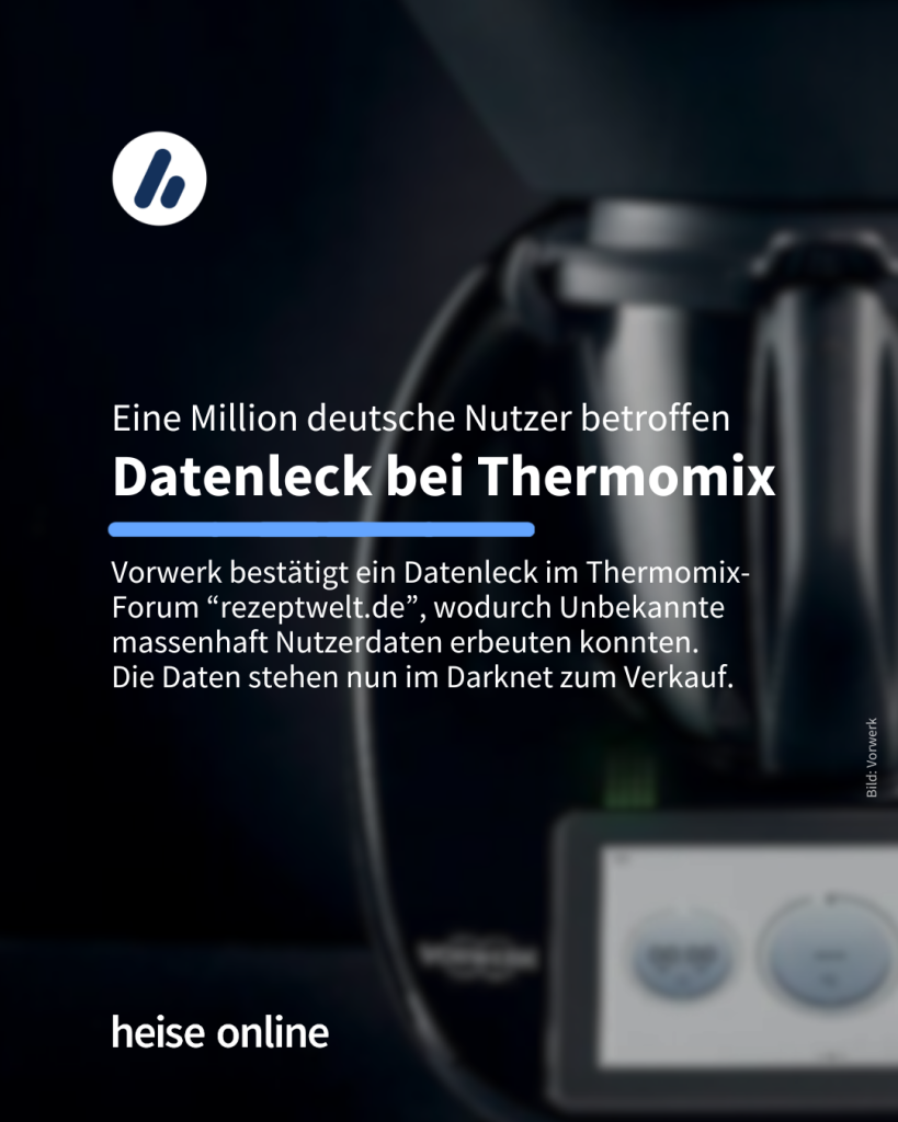 Das Bild zeigt einen Thermomix von Vorwerk. In der Überschrift steht: "Eine Million deutsche Nutzer betroffen: Datenleck 
bei Thermomix" dadrunter steht: "Vorwerk bestätigt ein Datenleck im Thermomix-Forum “rezeptwelt.de”, wodurch Unbekannte massenhaft Nutzerdaten erbeuten konnten. Die Daten stehen nun im Darknet zum Verkauf."