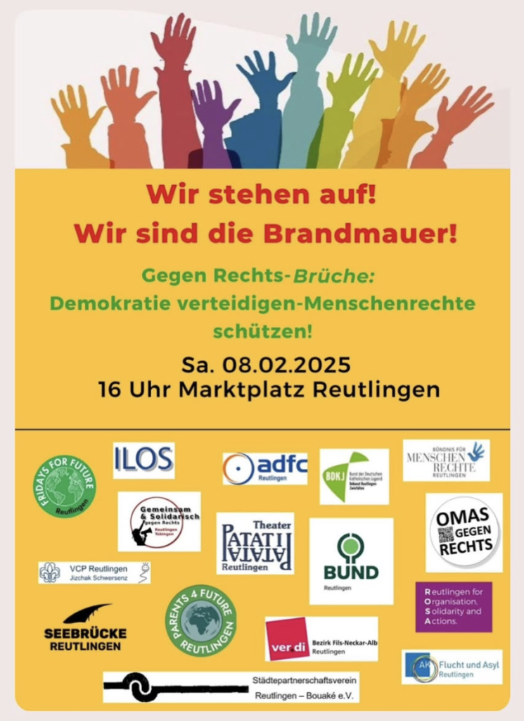 Werbeplakat für eine Demonstration mit vielen bunten ausgestreckten Händen und dem Aufdruck:

Wir stehen auf! Wir sind die Brandmauer! Gegen Rechts-Brüche: Demokratie verteidigen - Menschenrechte schützen! Sa. 08.02.2025 16 Uhr Marktplatz Reutlingen