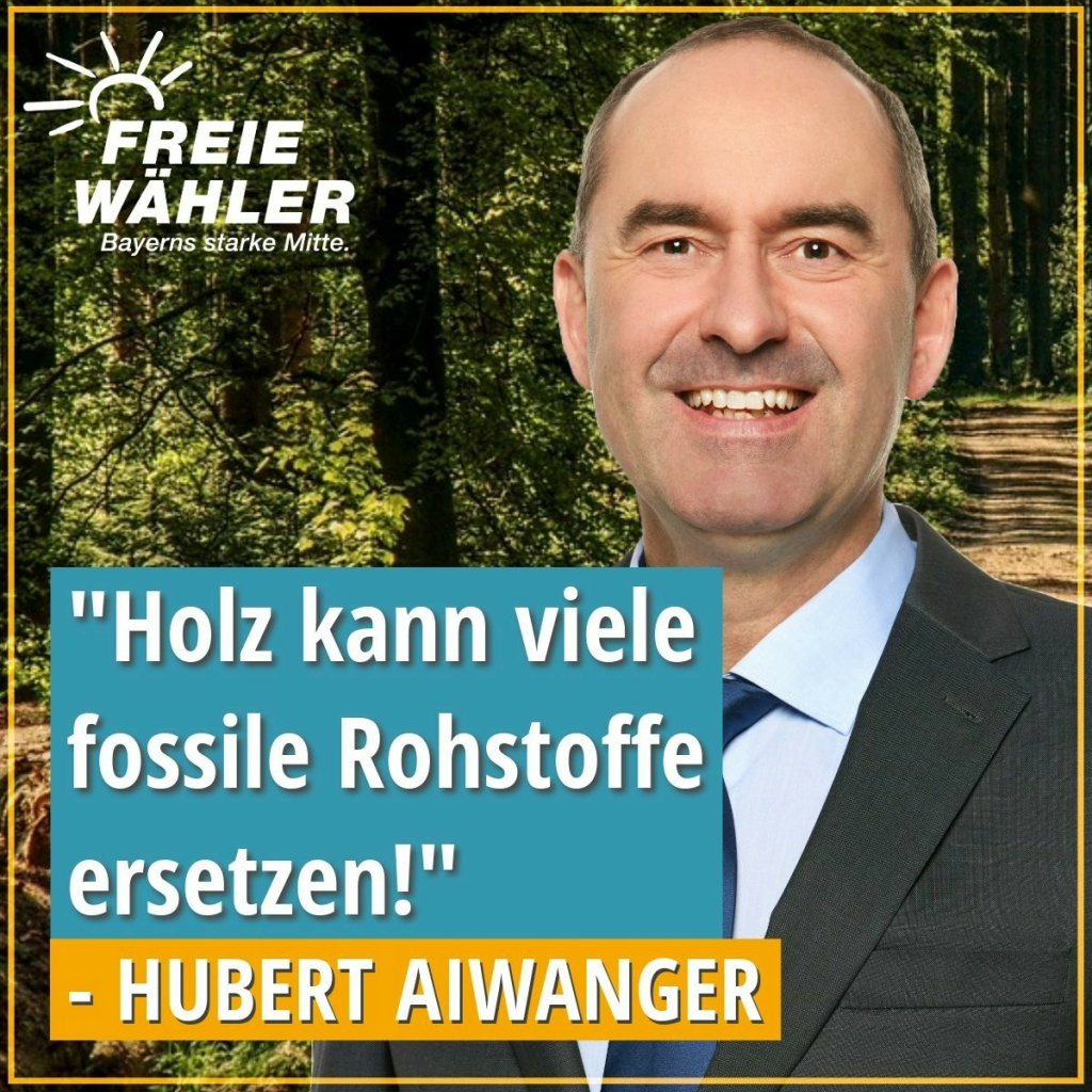 Hubert Aiwanger Holz kann viele fossile Rohstoffe ersetzen, ihre freien Wähler