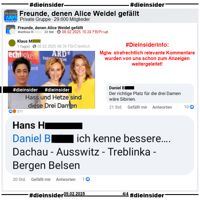 Ein öffentliches Profil verbreitet ein zusammengestelltes Foto von Dunja Hayali (von April 2019), Caren Miosga und Anja Reschke (von September 2018). Auf dem Bild steht "Hass und Hetze sind diese Drei Damen."

Geteilt wird es in der 29.600 Mitglieder großen Gruppe "Freunde, denen Alice Weidel gefällt". Auf dem letzten Slide zeigen wir euch noch u.a. den Kommentar von 
Daniel "Der richtige Platz für die drei Damen wäre Sibirien." mit der Antwort von Hans "ich kenne bessere... Dachau - Ausswitz - Treblinka - Bergen Belsen."

Die möglicherweise strafrechtlich relevanten Kommentare wurden von uns schon zum Anzeigen weitergeleitet!
