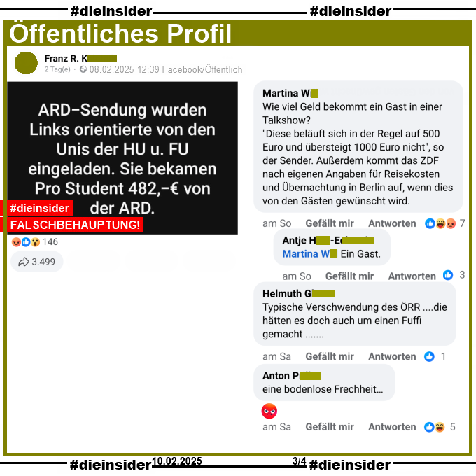 Auf einem öffentlichen Post schreibt der Verfasser "ARD-Sendung wurden Links orientierte von den Unis der HU und FU eingeladen. Sie bekamen Pro Student 482 Euro von der ARD."
Der Beitrag wurde mit dieser Falschbehauptung mittlerweile über 3.500 Mal geteilt!

Wir zeigen hier die Kommentare "Wie viel Geld bekommt ein Gast in einer Talkshow? <Diese beläuft sich in der Regel auf 500 Euro und übersteigt 1000 Euro nicht>, so der Sender. Außerdem kommt das ZDF nach eigenen Angaben für Reisekosten und Übernachtung in Berlin auf, wenn dies von den Gästen gewünscht wird." mit der Antwort "Ein Gast.", "Typische Verschwendung des ÖRR ....die hätten es doch auch um einen Fuffi gemacht." und "eine bodenlose Frechheit..."
