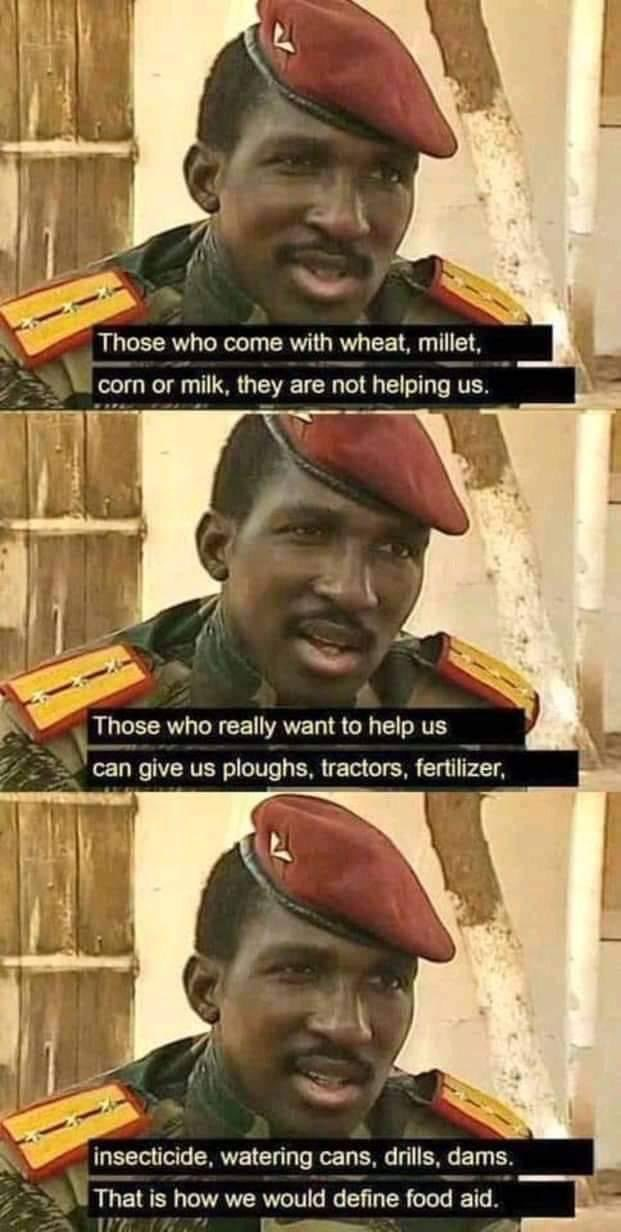 Those who come with wheat, millet, corn or milk, they are not helping us. Those who really want to help us’can give us ploughs, tractors, fertilizer, insecticide, watering cans, drills, dams. That is how we would define food aid.