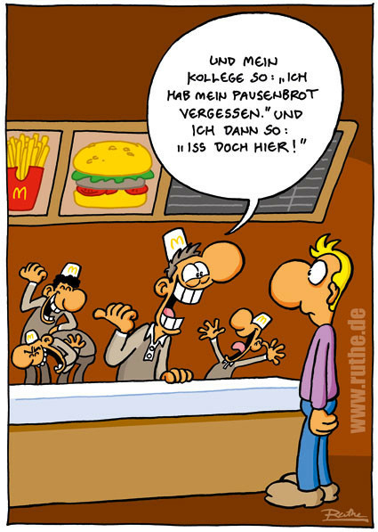 Zeichnung von Ralph Ruthe
Mitarbeiter von McD lachen sich kaputt, weil ein Kollege sein Essen vergessen hat und er doch hier beim Arbeitgeber essen soll.