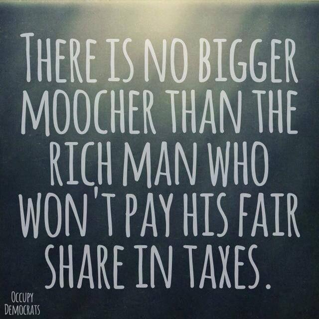 THERE IS NO BIGGER MOOCHER THAN THE RICH MAN WHO WON'T PAY HIS FAIR SHARE IN TAXES.

OCCUPY DEMOCRATS