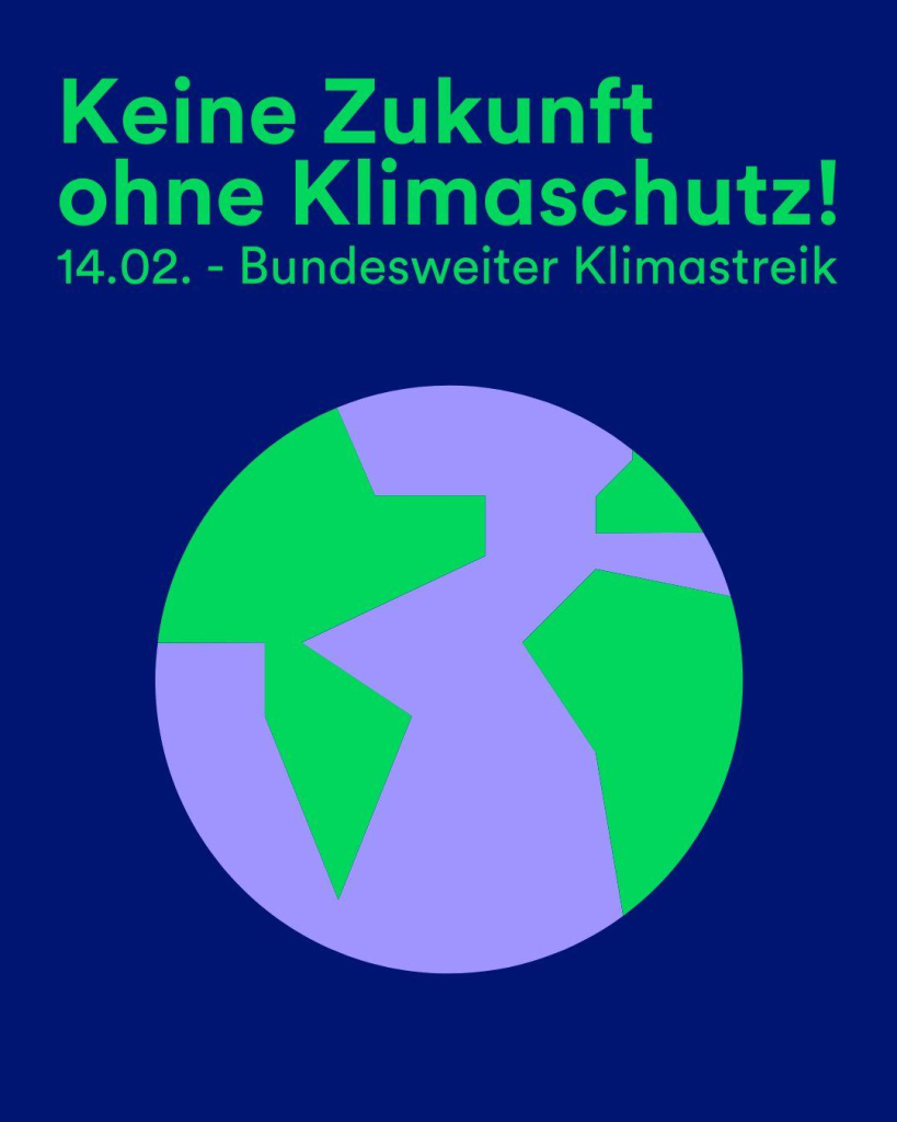 Auf dem Bild sieht man eine Weltkugel, darüber der Text: " Keine Zukunft ohne Klimaschutz, 14.02. Bundesweiter Klimastreik!".