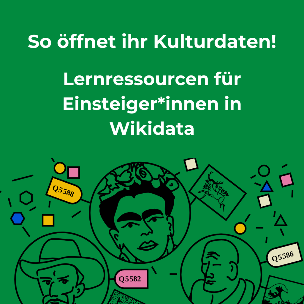 Grüner Hintergrund mit folgenden Text: So öffnet ihr Kulturdaten! Lernressourcen für Einsteiger*innen in Wikidata. 