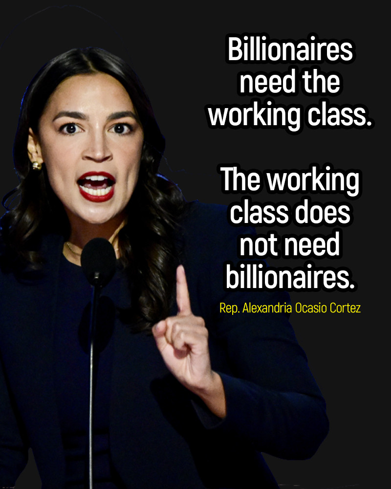 Alexandria Ocasio Cortez, billionaires need the working class, the working class does not need billionaires