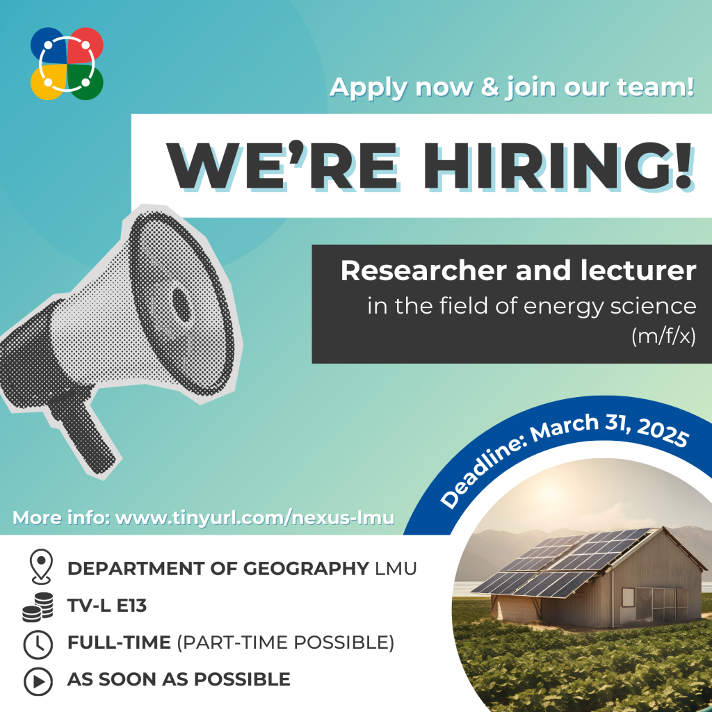 A social media poster with the main details of the job offer. It says: Apply now & join our team! WE'RE HIRING! Researcher and lecturer in the field of energy science (m/f/x) Deadline: March 31, 2025 Department of Geography LMU TV-L E13 Full-time (part-time possible) As soon as possible More info: www.tinyurl.com/nexus-lmu