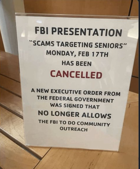 A sign informing the public that an FBI presentation on “Scams targeting seniors” has been cancelled. This is because of an executive order from the orange fuck wit that no longer allows the FBI to perform community outreach programs.