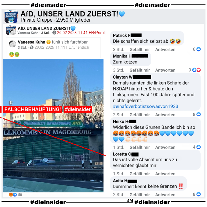 Geteilt wird von Vanessa Kuhn, wahrscheinlich AfD Duisburg ein Bild einer Brücke in Magdeburg. Darauf zu sehen die Schrift "Willkommen in Magdeburg" und darüber, festgemacht am Geländer, ein Banner im Grünen Kampagnendesign und mit Grünen-Logo der Text "Unbegrenzte Einwanderung, jetzt!".

Das Banner ist eine False-Flag-Aktion und nicht von den Grünen. Siehe auch die Pressemitteilung auf Slide 1.

Hier auf Slide 4 zeigen wir ihren Post in der 2.950 Mitglieder großen privaten Gruppe "AfD, UNSER LAND ZUERST!" und dazu u.a. die Kommentare 

"Die schaffen sich selbst ab.", "Zum kotzen.", "Damals rannten die linken Schafe der NSDAP hinterher & heute den Linksgrünen. Fast 100 Jahre später und nichts gelernt.", "Widerlich diese Grünen Bande ich bin so (u.a. acht Wut-Smileys)", "Das ist volle Absicht um uns zu vernichten glaubt mir." und "Dummheit kennt
keine Grenzen!"
