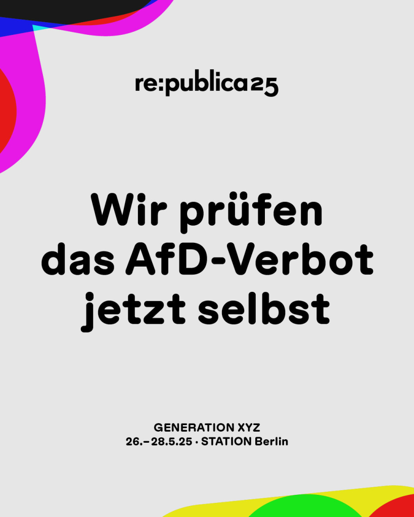 Visual mit der Beschriftung: re:publica 25. Wir prüfen das AfD-Verbot jetzt selbst. GENERATION XYZ. 26.-28.5.25, STATION Berlin.