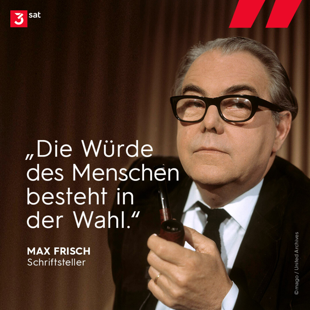 Bildbeschreibung: Foto von Max Frisch mit Hornbrille. Er hält eine Pfeife in der Hand und schaut in die Kamera. Zitat von ihm auf dem Foto: "Die Würde des Menschen besteht in der Wahl." MAX FRISCH, Schriftsteller