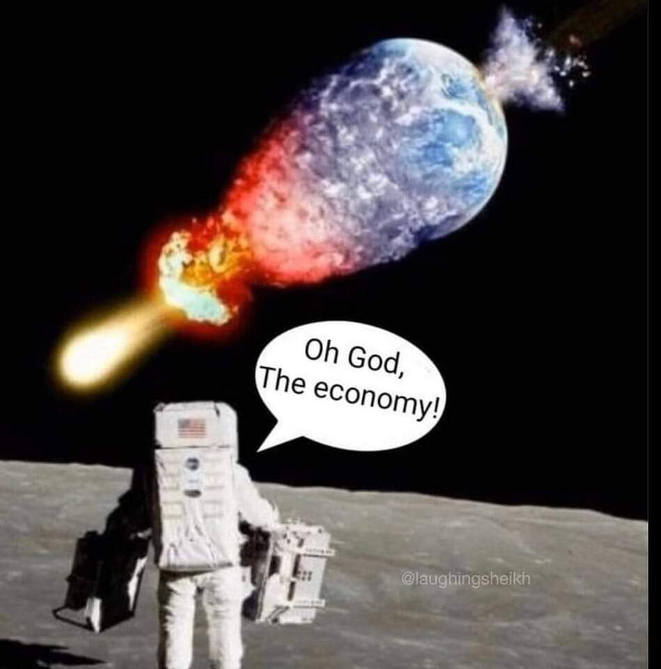 An asteroid tears through the earth. The astronaut watching from the moon shouts "Oh God, the economy!"