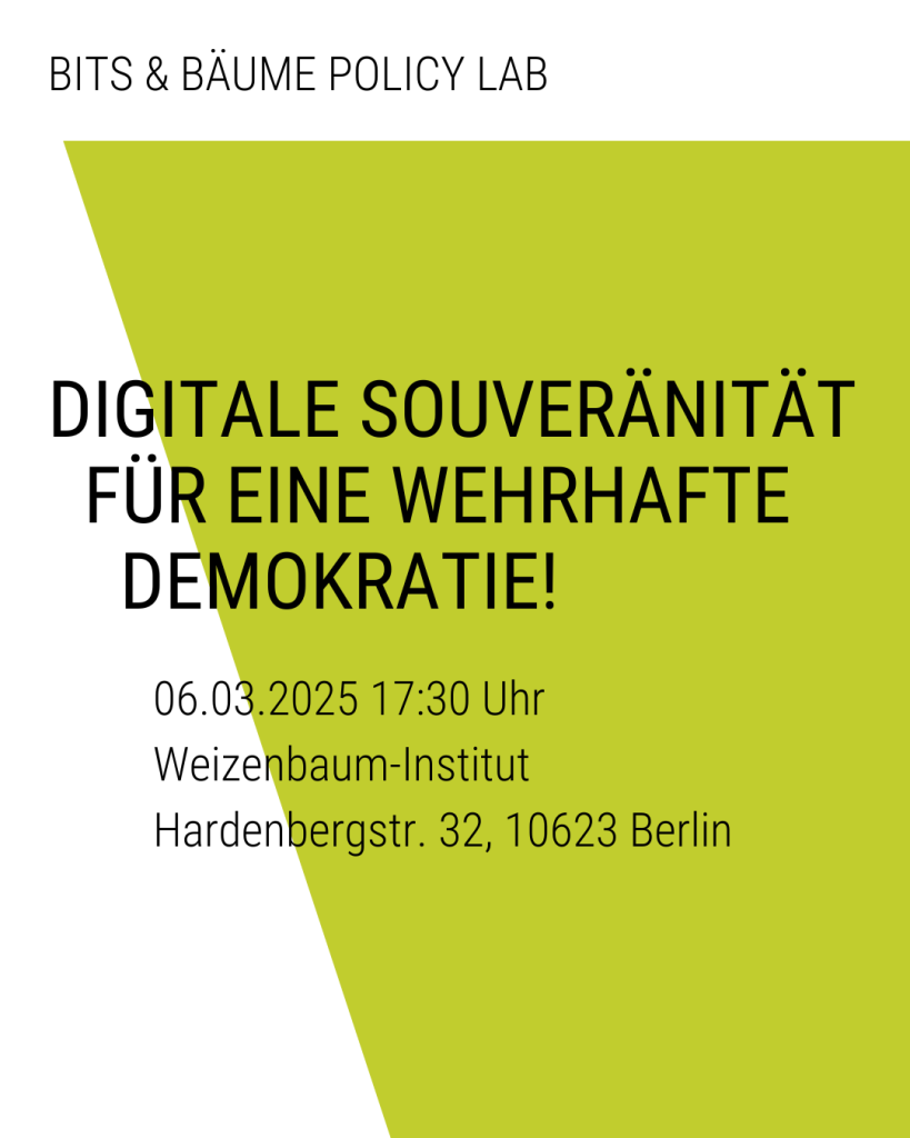 Bits & Bäume Policy Lab - Digitale Souveränität für eine wehrhafte Demokratie! 06.03.2025 17:30 Weizenbaum-Institut 
Hardenbergstr. 32, 10623 Berlin