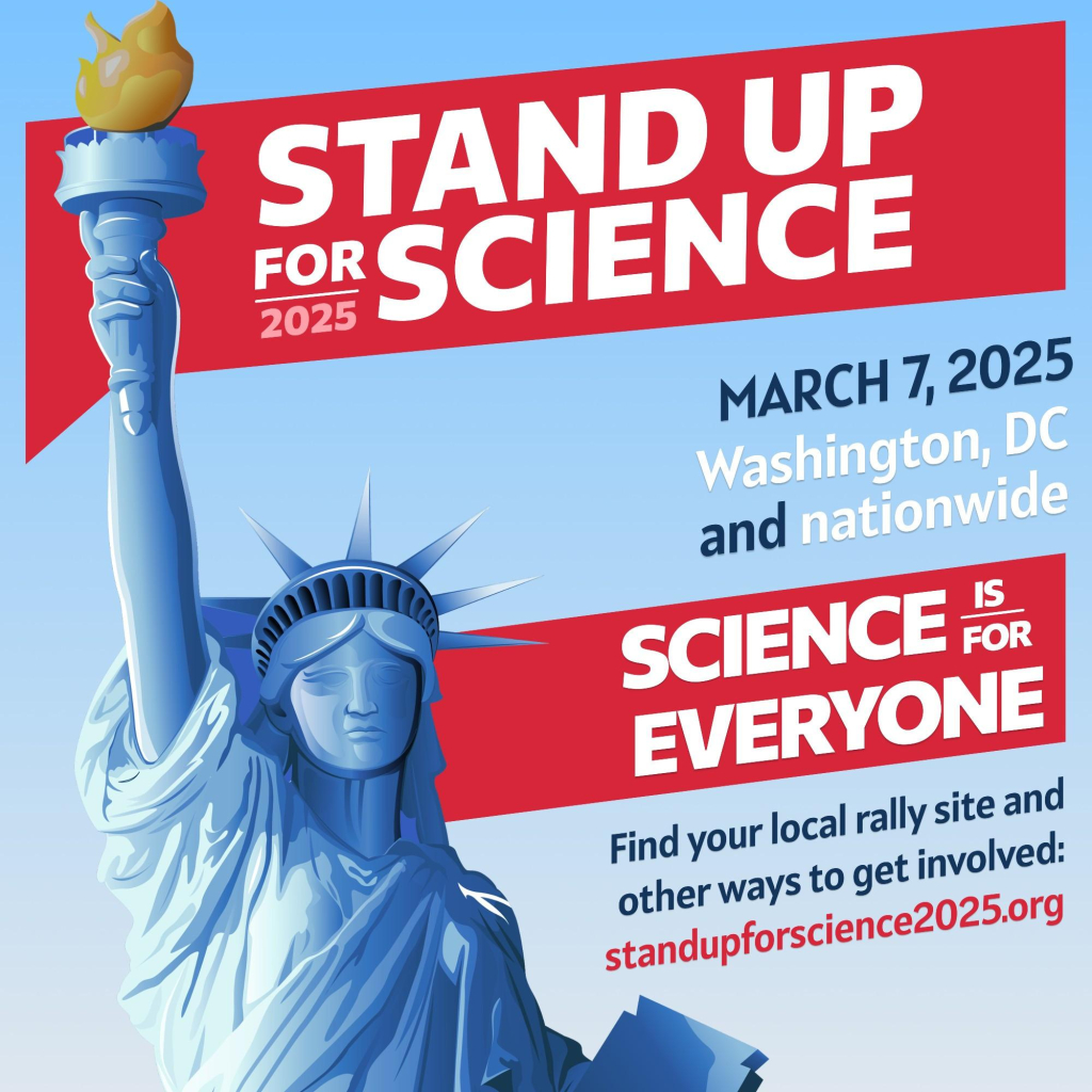 STAND UP FOR SCIENCE
2025
MARCH 7, 2025
Washington, DC and nationwide
SCIENCE
IS FOR
EVERYONE
Find your local rally site and other ways to get involved:
standupforscience2025.org