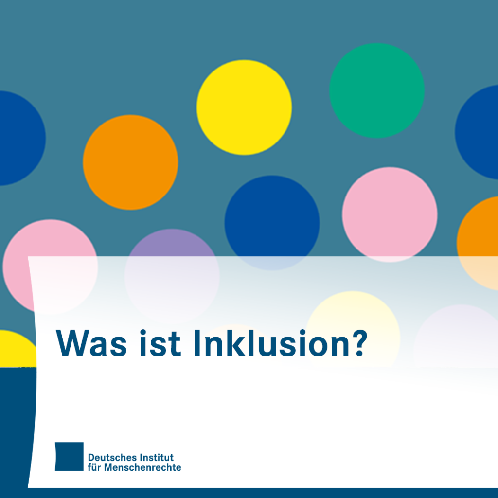 Sharepic mit verschiedenen bunten Kreisen. In der unteren Bildhälfte steht geschrieben: Was ist Inklusion?
Darunter ist das Logo des Deutschen Instituts für Menschenrechte zu sehen.