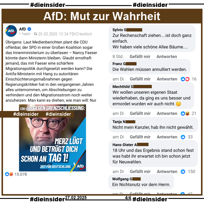 Auch die AfD verbreitet es auf ihrer Seite und postet u.a. "Übrigens: Laut Medienberichten plant die CDU offenbar, der SPD in einer Großen Koalition sogar das Innenministerium zu überlasen – Nancy Faeser könnte dann Ministerin bleiben. Glaubt ernsthaft jemand, das mit Faeser eine schärfere Migrationspolitik durchgesetzt werden kann? Die Antifa-Ministerin mit Hang zu autoritären Einschüchterungsmaßnahmen gegen Regierungskritiker hat in den vergangenen Jahren alles unternommen, um Abschiebungen zu verhindern und den Migrationsstrom noch weiter anzuheizen."

Wir zeigen u.a. die Kommentare 
"Zur Rechenschaft ziehen... ist doch ganz einfach. Wir haben viele schöne Allee Bäume...", "Die Wahlen müssen annulliert werden.", "Wir wollen unseren eigenen Staat wiederhaben, da ging es uns besser und ermordet wurden wir auch nicht.", "Nicht mein Kanzler, hab ihn nicht gewählt.", "18 Uhr und das Ergebnis stand schon fest was habt ihr erwartet ich bin schon jetzt für Neuwahlen." und "Ein Nichtsnutz vor dem Herrn."
