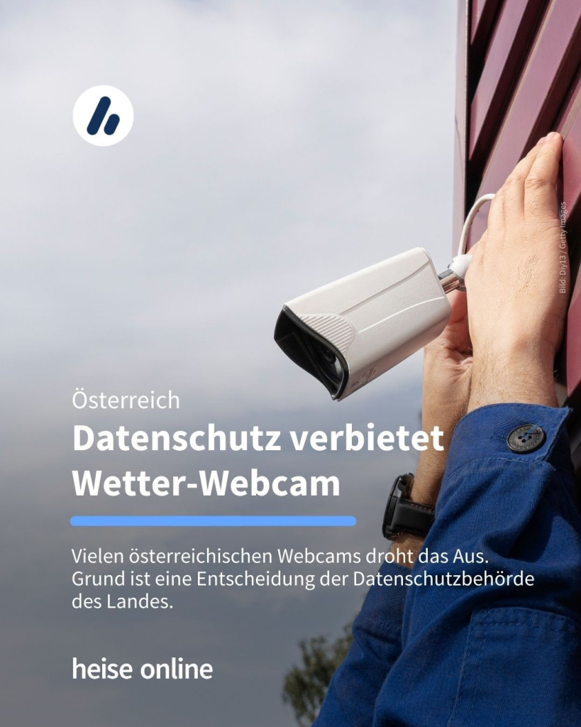 Das Bild zeigt eine Person, die eine Webcam an einer Fassade montiert. Im Bild steht: "Österreich
Datenschutz verbietet  Wetter-Webcam" dadrunter steht: "Vielen österreichischen Webcams droht das Aus. 
Grund ist eine Entscheidung der Datenschutzbehörde des Landes."