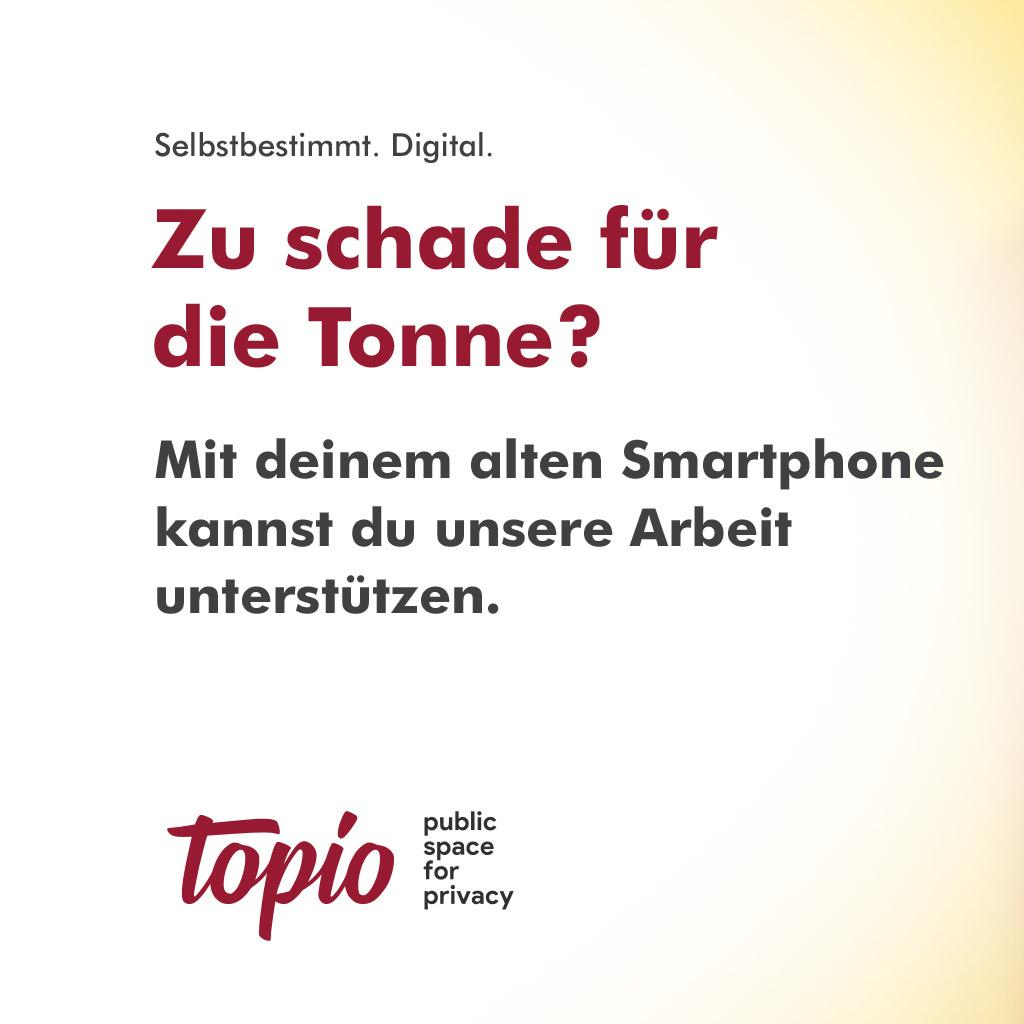 Text im Bild:
Selbstbestimmt. Digital.
Zu schade für die Tonne?
Mit deinem alten Smartphone kannst du unsere Arbeit unterstützen.