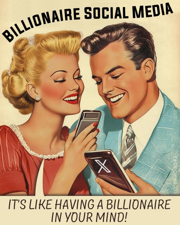 In the style of a 1950's poster, we see a man and a woman looking at their phones. The guy's phone has an X sticker on it, they are happily looking at it, smiling. On the top it says "Billioniare Social Media" in big letters. At the bottom is a speech bubble, the woman says "It's like having a billionaire in your mind!"