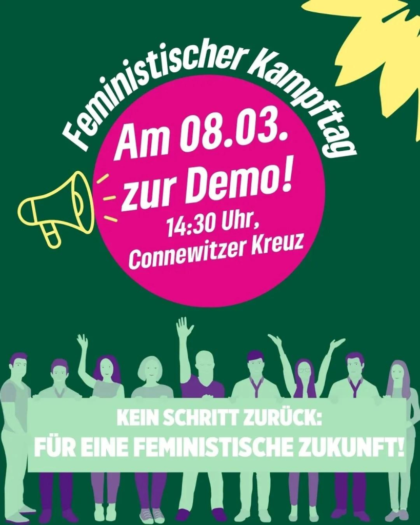 Grünes Sharepic mit großem pinken Störer in der Mitte auf dem steht: "Feministischer Kampftag, am 08.03. zur Demo! 14:30 Uhr Connewitzer Kreuz". Darunter ist eine Reihe Menschen im Comic-Stil zu sehen, welche ein Spruchband halten mit der Aufschrift: "Kein Schritt zurück: Für eine feministische Zukunft!"