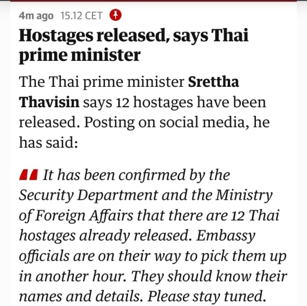 Hostages released, says Thai prime minister

The Thai prime minister Srettha Thavisin says 12 hostages have been released. Posting on social media, he has said:

It has been confirmed by the Security Department and the Ministry of Foreign Affairs that there are 12 Thai hostages already released. Embassy officials are on their way to pick them up in another hour. They should know their names and details. Please stay tuned.