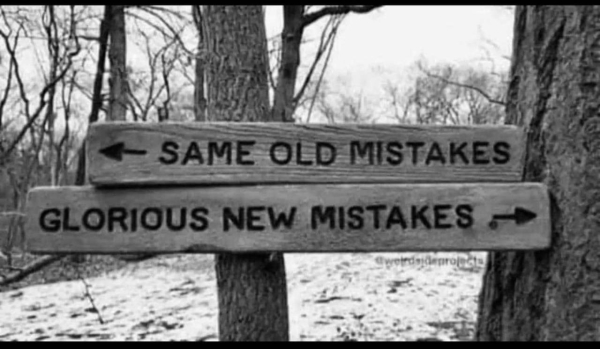 black and white photo of two signs in a forest: on top, it says "same old mistakes" and points left. Below, it says "glorious new mistakes" and points right.