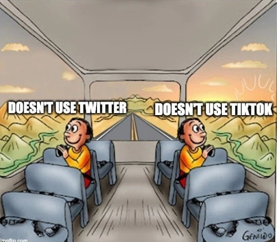 the two guys on a bus meme, but instead of a sad guy and a happy guy, they're both happy -- one is labelled: doesn't use twitter the other is labelled: doesn't use tiktok