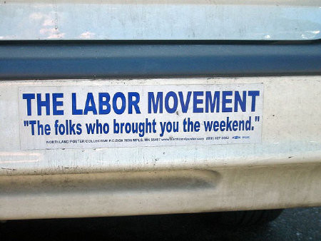 bumper sticker that says: The labor Movement "The folks who brought you the weekend."