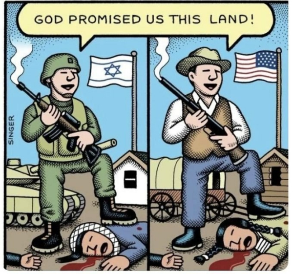 A cartoonish image depicting an Israeli soldier stepping on a dead Palestinian and an American cowboy stepping on a dead Indian, both saying “God promised us this land”. 