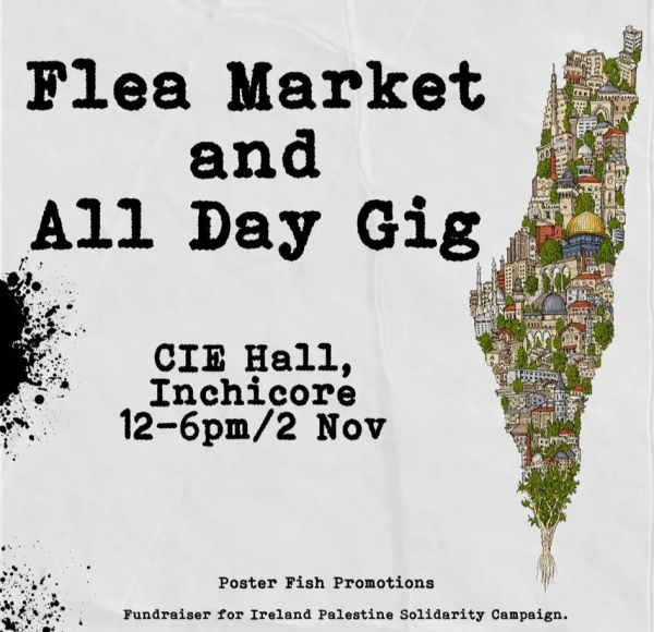 A poster reading: Flea Market and All Day Gig. CIE Hall, Inchicore, 12-6pm, 2 Nov. Poster Fish Promotions. Fundraiser for Ireland Palestine Solidarity Campaign.