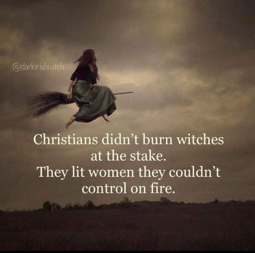 Christians didn't burn witches at the stake.
They lit women they couldn't control on fire.