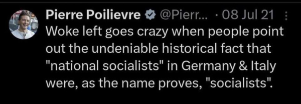 Pierre Poilievre 5 @Pierr... • 08 Jul 21 :
Woke left goes crazy when people point
out the undeniable historical fact that
"national socialists" in Germany & Italy
were, as the name proves, "socialists".