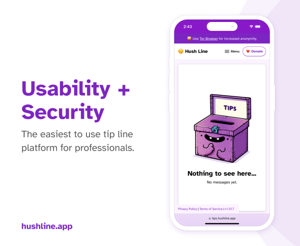 The image shows a smartphone screen with a section of the Hush Line app that displays an empty tip inbox, illustrated by a purple box labeled “TIPS” with a happy face. Below it says, “Nothing to see here… No messages yet.” On the left, the text reads “Usability + Security” in large purple font, with smaller text saying, “The easiest to use tip line platform for professionals.” The website “hushline.app” is displayed at the bottom left, with a curved purple accent on the right.